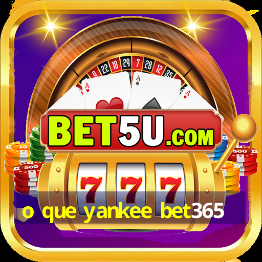 o que yankee bet365